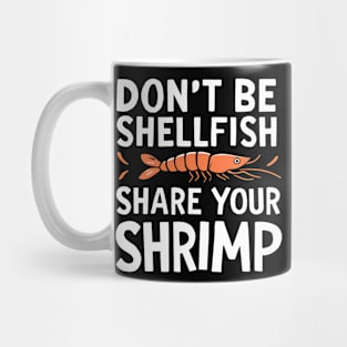 Don't Be Shellfish Share Your Shrimp Mug